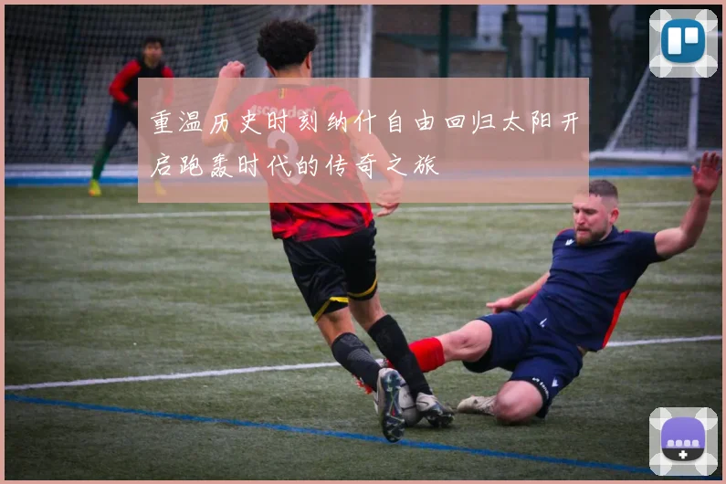 重温历史时刻纳什自由回归太阳开启跑轰时代的传奇之旅